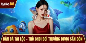 Bắn Cá Tài Lộc - Trò Chơi Đổi Thưởng Được Săn Đón Hàng Đầu