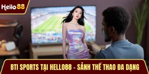Bti Sports Tại HELLO88 – Sảnh Thể Thao Đa Dạng, Hấp Dẫn