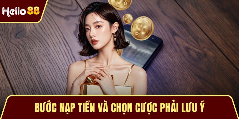 Bước nạp tiền và chọn cược phải lưu ý