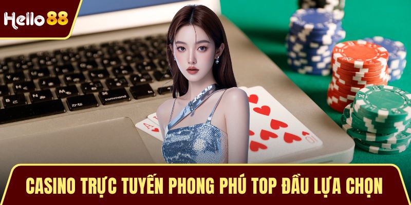 Casino trực tuyến phong phú top đầu lựa chọn