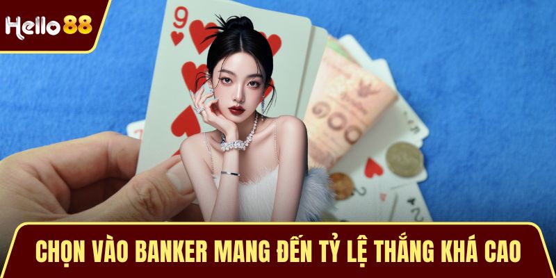 Chọn vào Banker mang đến tỷ lệ thắng khá cao