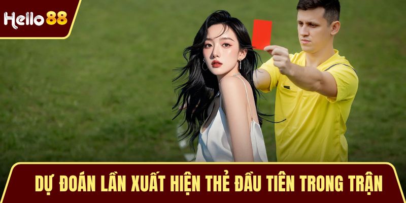 Dự đoán lần xuất hiện thẻ đầu tiên trong trận