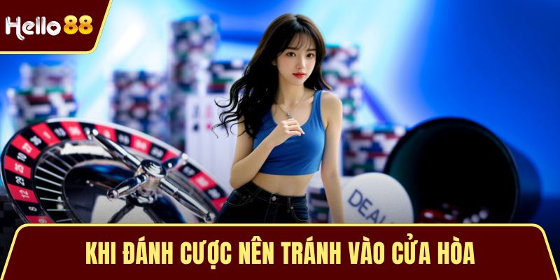 Khi đánh cược nên tránh vào cửa hòa