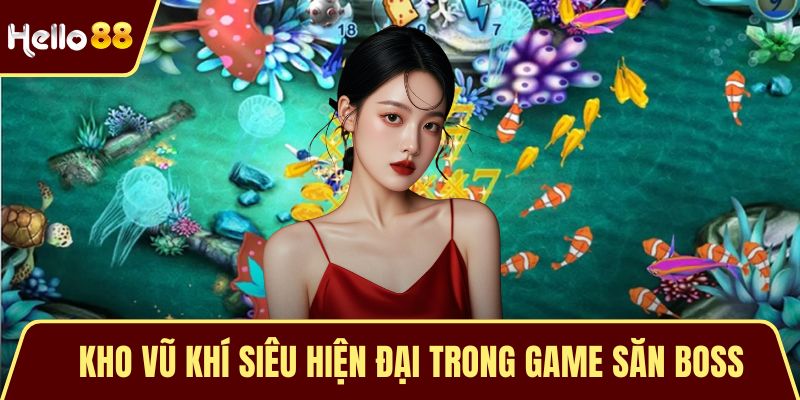 Kho vũ khí siêu hiện đại trong game săn boss
