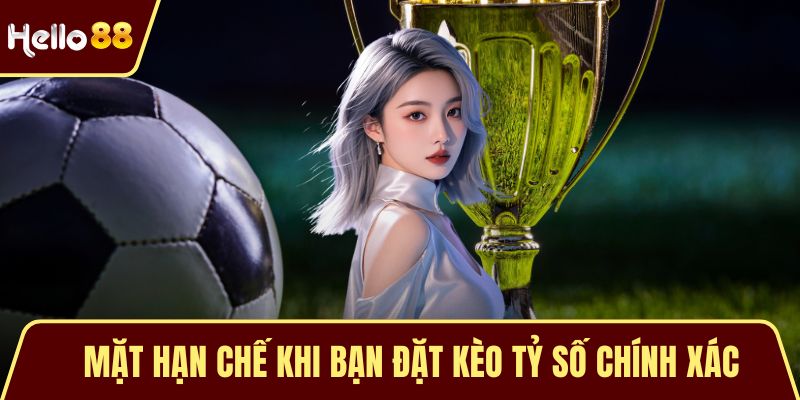 Mặt hạn chế khi bạn đặt kèo tỷ số chính xác