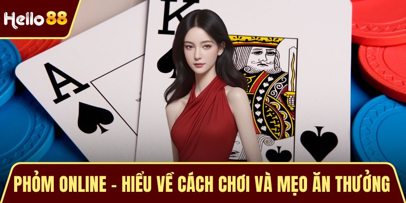 Phỏm Online - Hiểu Về Cách Chơi Và Mẹo Ăn Thưởng Cho Newbie