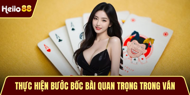 Thực hiện bước bốc bài quan trọng trong ván