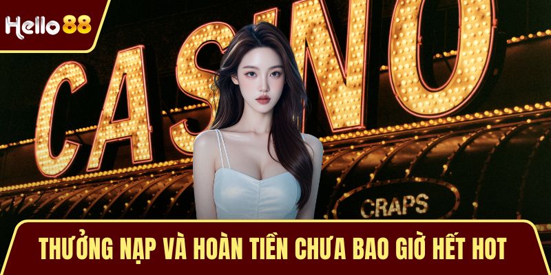 Thưởng nạp và hoàn tiền chưa bao giờ hết hot 