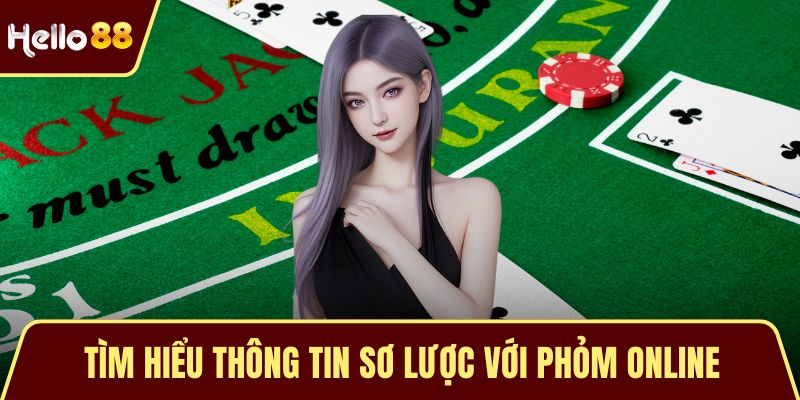 Tìm hiểu thông tin sơ lược với phỏm online