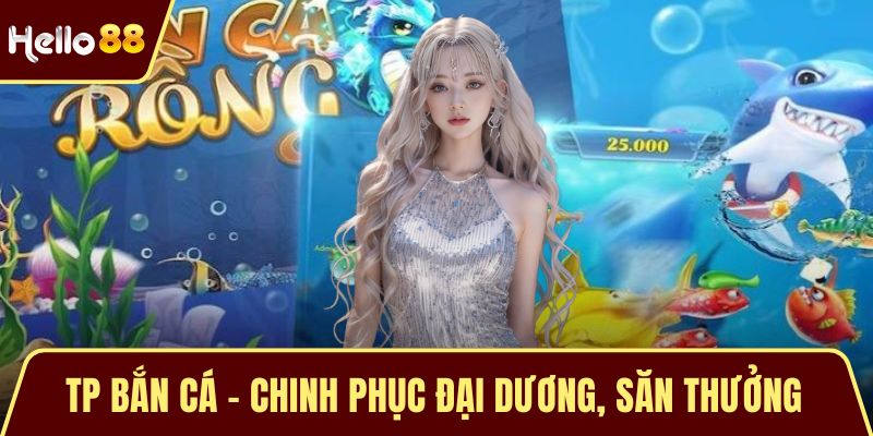 TP Bắn Cá - Chinh Phục Đại Dương, Săn Thưởng Hấp Dẫn