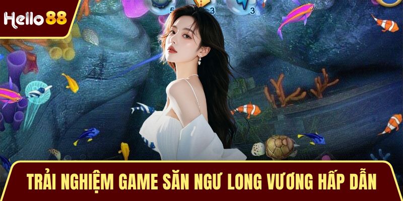 Trải nghiệm game săn ngư long vương hấp dẫn