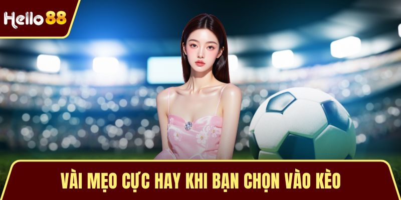 Vài mẹo cực hay khi bạn chọn vào kèo