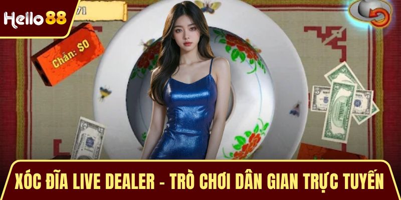 Xóc Đĩa Live Dealer - Trò Chơi Dân Gian Trực Tuyến Hấp Dẫn